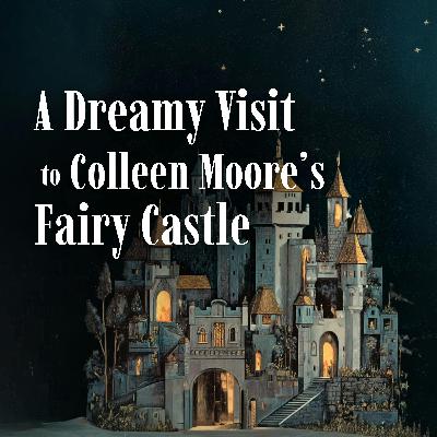 A Dreamy Visit to Colleen Moore’s Fairy Castle