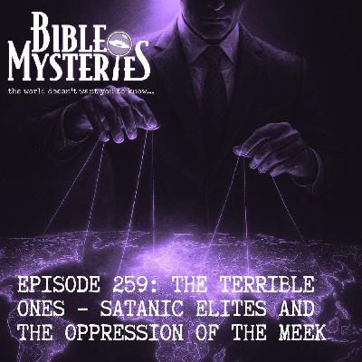 The Terrible Ones – Satanic Elites and the Oppression of the Meek - Episode 259