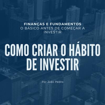 COMO CRIAR O HÁBITO DE INVESTIR