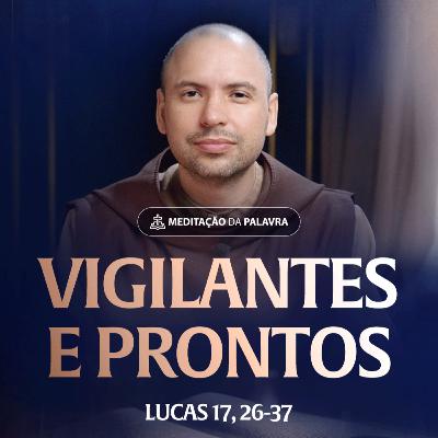 Vigilantes e prontos | (Lucas 17, 26-37) #2529 | Meditação da Palavra