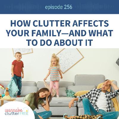 How Clutter Affects Your Family—and What to Do About It: Part 2 the Empowering Life Series (Ep 256)