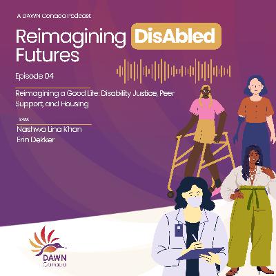 Episode 4: Reimagining a Good Life: Disability Justice, Peer Support, and Housing Episode 4: Reimagining a Good Life: Disability Justice, Peer Support, and Housing