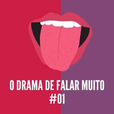 #01 - O Drama de Falar Muito