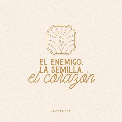 El enemigo, la semilla, el corazón - Lucas 8:5-15