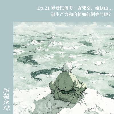 Ep.21 弃老民俗考：寄死窑、姥捨山...那生产力和价值如何划等号呢？