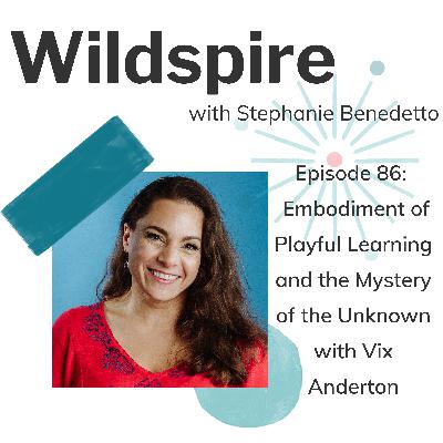 #86 Embodiment of Playful Learning and the Mystery of the Unknown with Vix Anderton