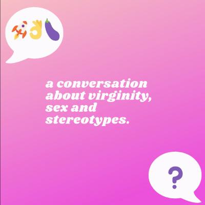 A Conversation about Virginity, Sex and Stereotypes