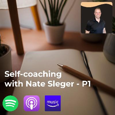 Self coaching and reflection with Nate Sleger - Part 1/2