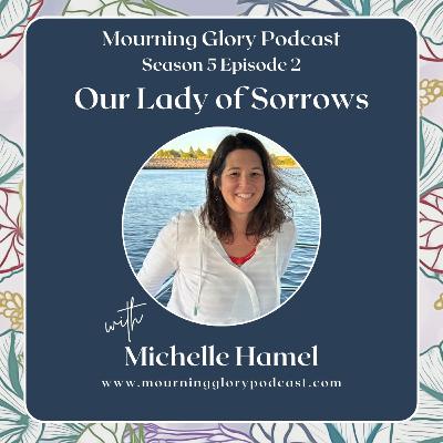 S5 E2 Our Lady of Sorrows with Michelle Hamel