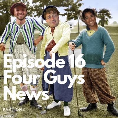 Episode 16 Four Guys News Part 1