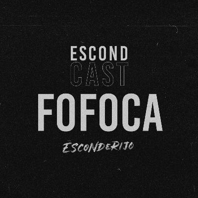 EscondCast • FOFOCA // Esconderijo