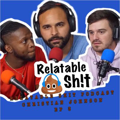 RELATABLE SHIT PODCAST: CHRISTIAN JOHNSON - EP 3