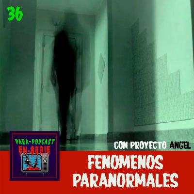 36. Fenómenos Paranormales con Proyecto Angel