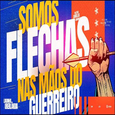 #14 - Somos Flechas nas mãos do Guerreiro | Pr. Douglas Camargos