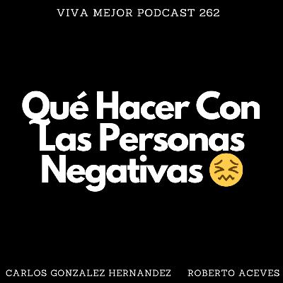 Qué Hacer Con Las Personas Negativas | Viva Mejor Podcast S6 E262