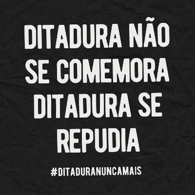 Ditadura NÃO se comemora! Ditadura NÃO se comemora!