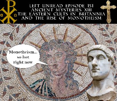 151. Ancient Mysteries VIII: The Eastern Cults in Britannia and the Rise of Monotheism