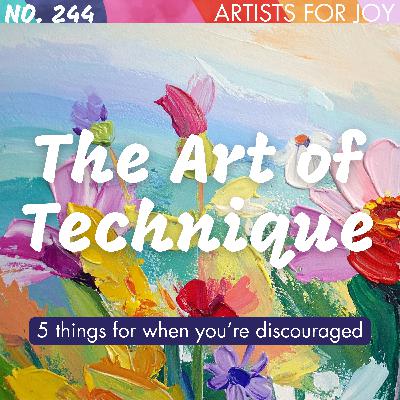 244: The Art of Technique (5 things for when you're discouraged)