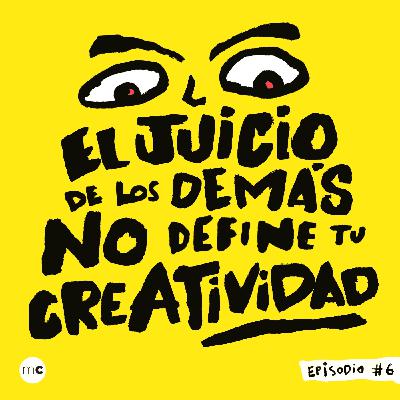 Episodio 6 - El juicio de los demás no define tu creatividad Episodio 6 - El juicio de los demás no define tu creatividad