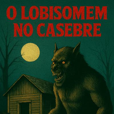 #0206 - O Lobisomem no casebre