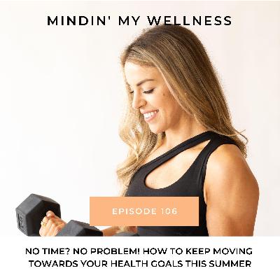 106. No Time? No Problem! How to Keep Moving Towards Your Health Goals This Summer