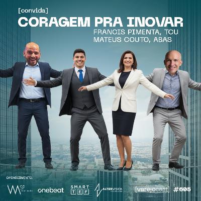CORAGEM PRA INOVAR [varejocast] convida TCU e ABAS #605
