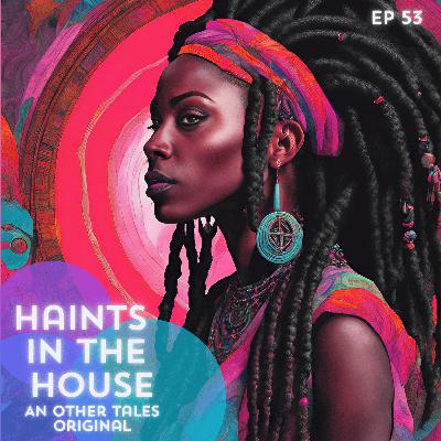 53: HAINTS IN THE HOUSE ( An Other Tales Original)