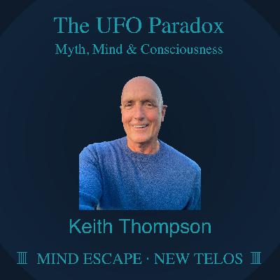 Keith Thompson: The UFO Paradox (Myth, Mind & Consciousness) Episode #334