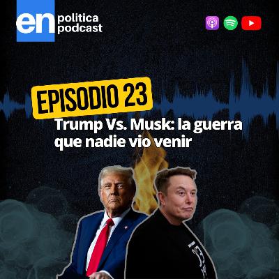 Ep 23. Trump Vs. Musk: la guerra que nadie vio venir Ep 23. Trump Vs. Musk: la guerra que nadie vio venir