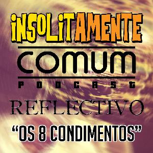 Insolitamente Comum [Reflectivo] - "Os 8 Condimentos"