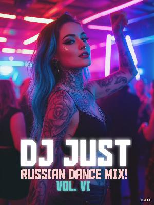 DJ JUST - RUSSIAN DANCE MIX! VOL.VI