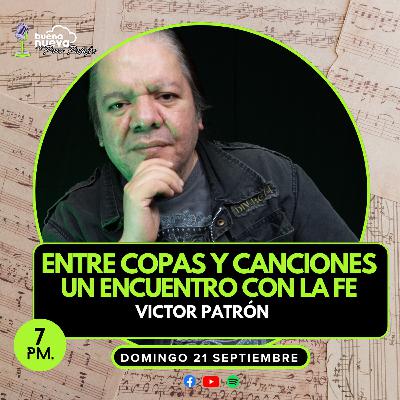 "Entre COPAS y CANCIONES: un encuentro con la FE" con Victor Patrón en Buena Nueva #67