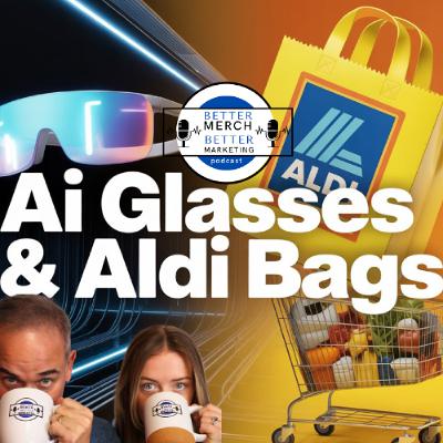 Better Merch...Better Marketing: AI Glasses and Aldi Bags Better Merch...Better Marketing: AI Glasses and Aldi Bags