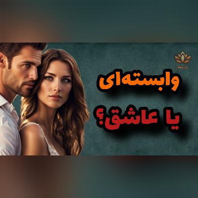 عشق یا وابستگی؟ حقیقتی که رابطه شما را تغییر می‌دهد!