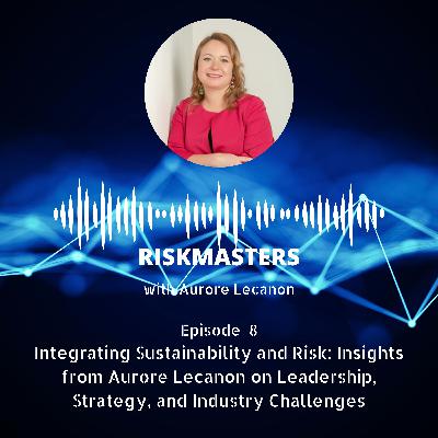 Integrating Sustainability and Risk: Insights from Aurore Lecanon on Leadership, Strategy, and Industry Challenges (CPD-accredited)
