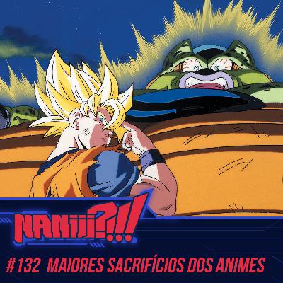 NANIII?!!! #132 - Os Maiores Sacrifícios dos Animes