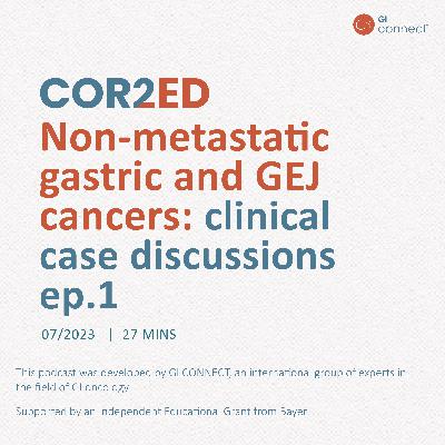 Non-metastatic gastric and GEJ cancers: clinical case discussions ep.1 Non-metastatic gastric and GEJ cancers: clinical case discussions ep.1