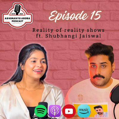 Episode 15 - REALITY of Reality Shows - ft. Shubhangi Jaiswal
