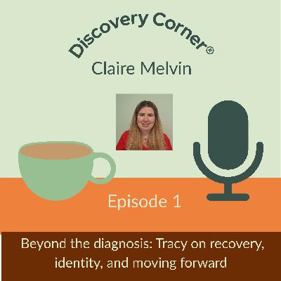Episode 1: Beyond the Diagnosis - Tracy on recovery, identity and moving forward Episode 1: Beyond the Diagnosis - Tracy on recovery, identity and moving forward