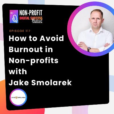 117 - How to Avoid Burnout in Non-profits with Jake Smolarek 117 - How to Avoid Burnout in Non-profits with Jake Smolarek