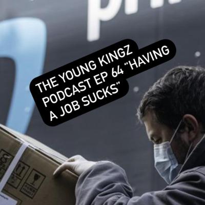 The Young Kingz Podcast EP 64 "having a job sucks”