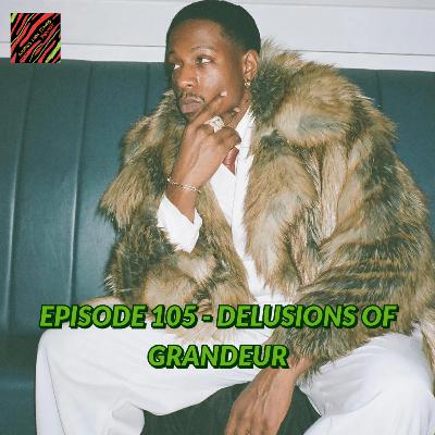 Episode 105 - Delusions Of Grandeur