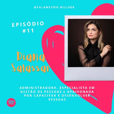 #11 - Fala mesmo, Diana Salassar!