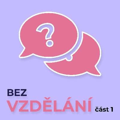 #3 Bez vzdělání - část 1