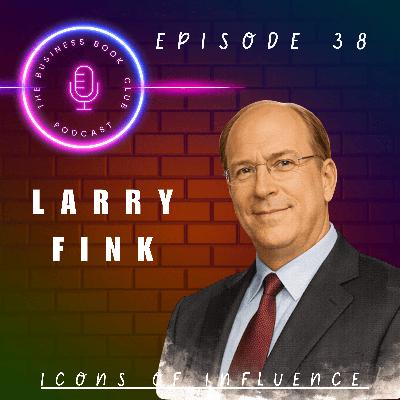 Larry Fink: Shaping Capital, Purpose & Power - Icons of Influence Podcast - A business book club Series