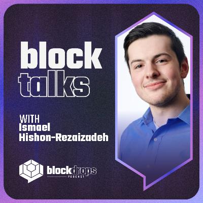 BlockTalks with Ismael Hishon-Rezaizadeh