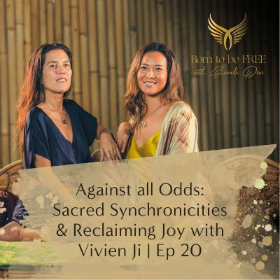 Against all Odds: Sacred Synchronicities & Reclaiming Joy with Vivien Ji | Ep 20