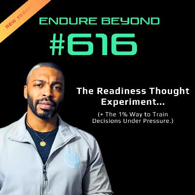 616. The Readiness Thought Experiment: The 1% Way to Train Decisions Under Pressure | ENDURE BEYOND