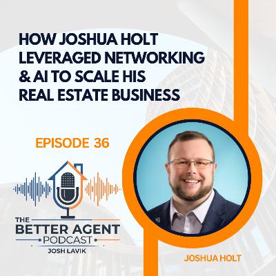 How Joshua Holt Leveraged Networking & AI to Scale His Real Estate Business - EP 36