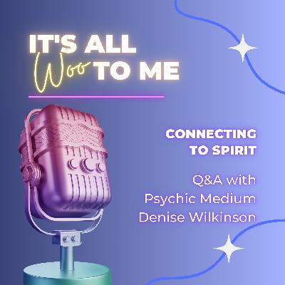 Connecting to Spirit: Q&A with Psychic Medium Denise Wilkinson Connecting to Spirit: Q&A with Psychic Medium Denise Wilkinson